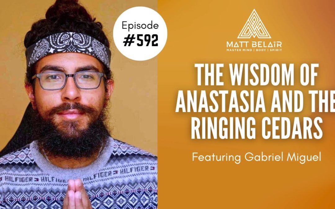 Gabriel Miguel: The Wisdom of Anastasia and the Ringing Cedars | Matt Belair Interview